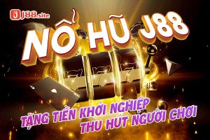 Nổ hũ J88 tặng tiền khởi nghiệp thu hút người chơi 3 Nổ hũ J88