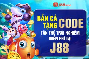Bắn cá tặng code tân thủ trải nghiệm miễn phí tại J88 4 Bắn cá tặng code tân thủ