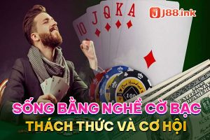 Sống Bằng Nghề Cờ Bạc: Sự Thú Vị và Thách Thức của Cuộc Đời 18 song bang nghe co bac